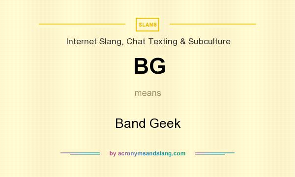 What does BG mean? It stands for Band Geek