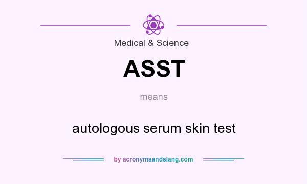 What does ASST mean? It stands for autologous serum skin test