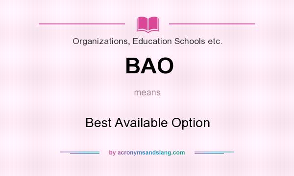 What does BAO mean? It stands for Best Available Option
