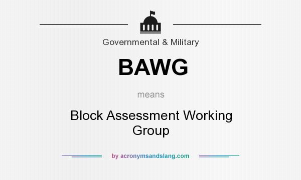 What does BAWG mean? It stands for Block Assessment Working Group
