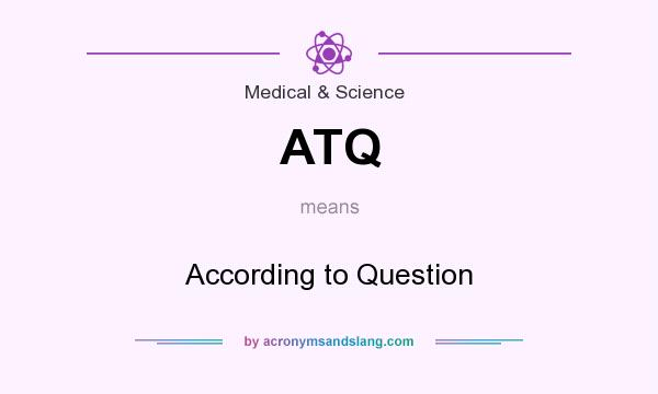 What does ATQ mean? It stands for According to Question