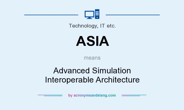 What does ASIA mean? It stands for Advanced Simulation Interoperable Architecture