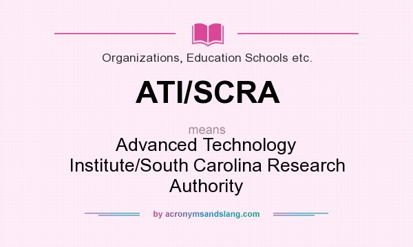 What does ATI/SCRA mean? It stands for Advanced Technology Institute/South Carolina Research Authority