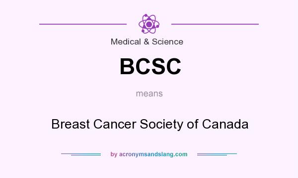 What does BCSC mean? It stands for Breast Cancer Society of Canada