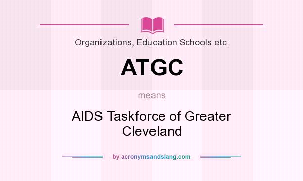 What does ATGC mean? It stands for AIDS Taskforce of Greater Cleveland