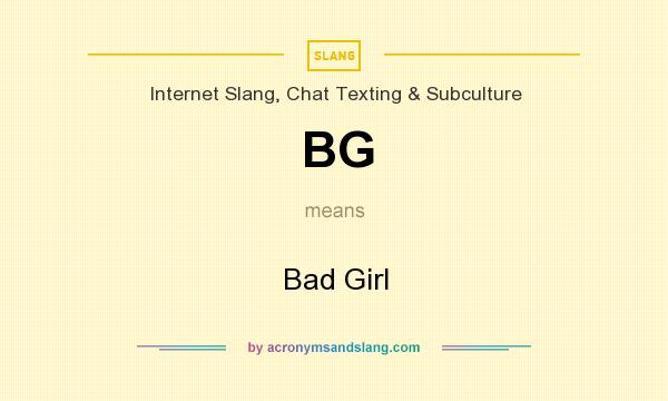 What does BG mean? It stands for Bad Girl