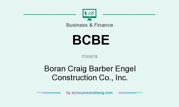 What does BCBE mean? It stands for Boran Craig Barber Engel Construction Co., Inc.