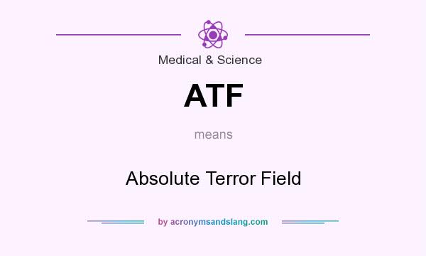 What does ATF mean? It stands for Absolute Terror Field