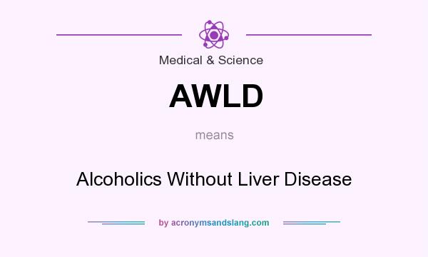 What does AWLD mean? It stands for Alcoholics Without Liver Disease