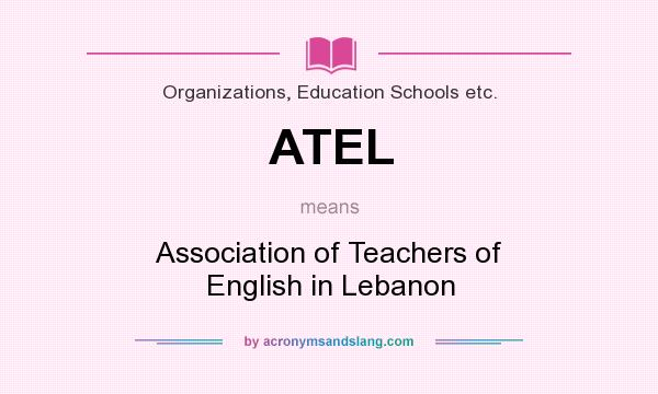What does ATEL mean? It stands for Association of Teachers of English in Lebanon