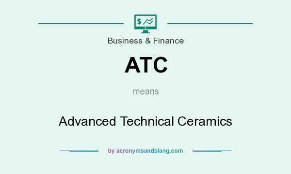 What does ATC mean? It stands for Advanced Technical Ceramics