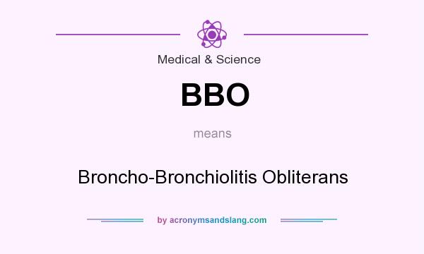 What does BBO mean? It stands for Broncho-Bronchiolitis Obliterans