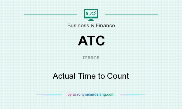 What does ATC mean? It stands for Actual Time to Count
