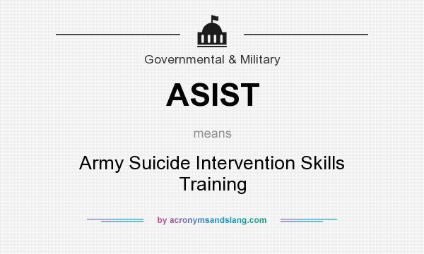 What does ASIST mean? It stands for Army Suicide Intervention Skills Training