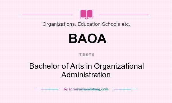 What does BAOA mean? It stands for Bachelor of Arts in Organizational Administration