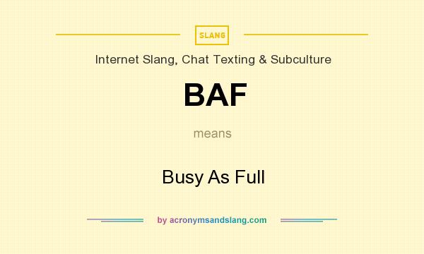 What does BAF mean? It stands for Busy As Full