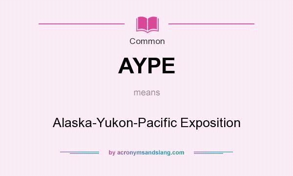 What does AYPE mean? It stands for Alaska-Yukon-Pacific Exposition
