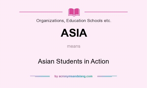 What does ASIA mean? It stands for Asian Students in Action