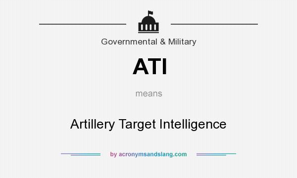 What does ATI mean? It stands for Artillery Target Intelligence