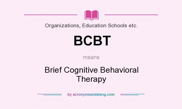 What does BCBT mean? It stands for Brief Cognitive Behavioral Therapy