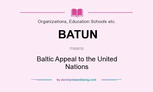 What does BATUN mean? It stands for Baltic Appeal to the United Nations