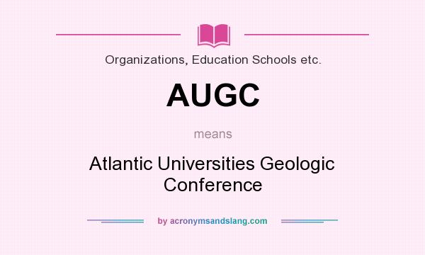 What does AUGC mean? It stands for Atlantic Universities Geologic Conference
