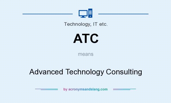 What does ATC mean? It stands for Advanced Technology Consulting
