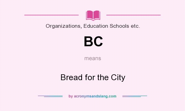 What does BC mean? It stands for Bread for the City