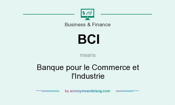 What does BCI mean? It stands for Banque pour le Commerce et l`Industrie