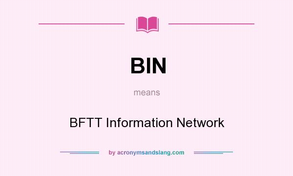 What does BIN mean? It stands for BFTT Information Network