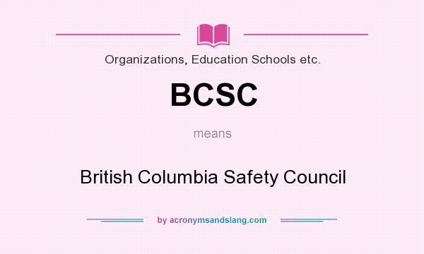What does BCSC mean? It stands for British Columbia Safety Council