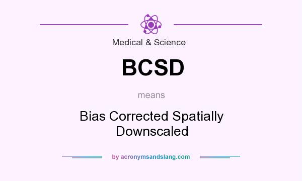 What does BCSD mean? It stands for Bias Corrected Spatially Downscaled
