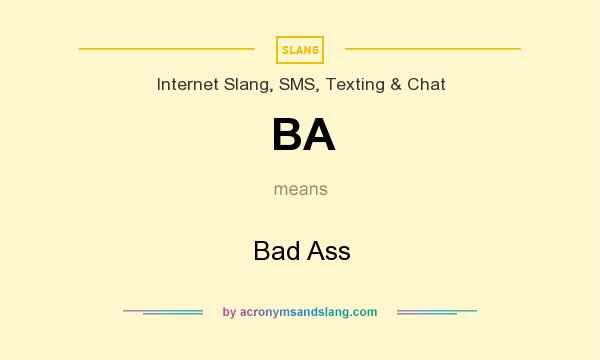 What does BA mean? It stands for Bad Ass