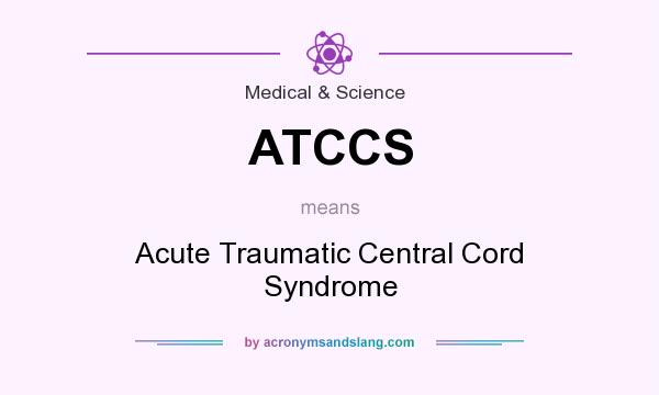 What does ATCCS mean? It stands for Acute Traumatic Central Cord Syndrome