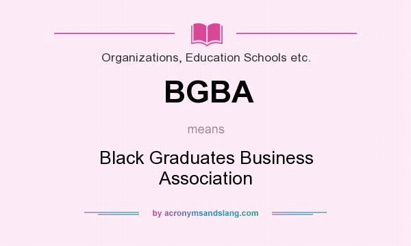 What does BGBA mean? It stands for Black Graduates Business Association
