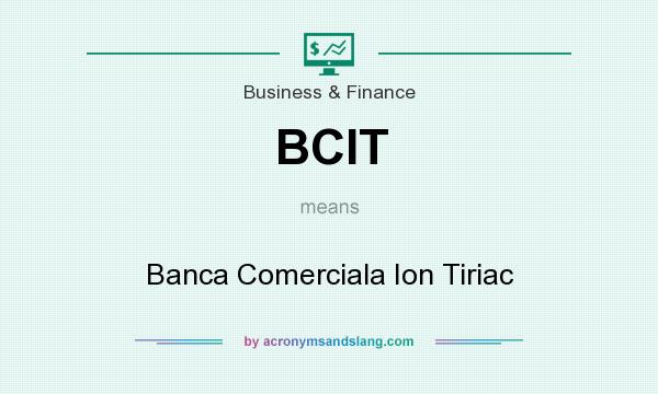 What does BCIT mean? It stands for Banca Comerciala Ion Tiriac
