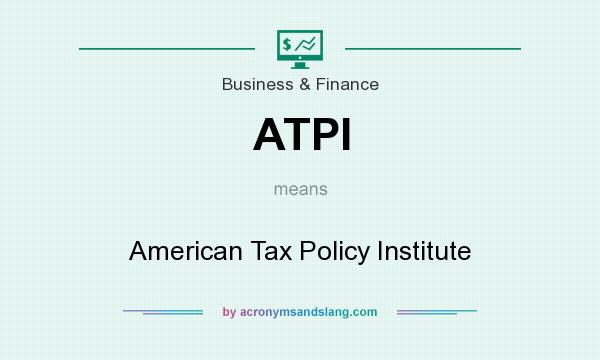 What does ATPI mean? It stands for American Tax Policy Institute