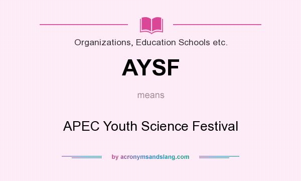 What does AYSF mean? It stands for APEC Youth Science Festival