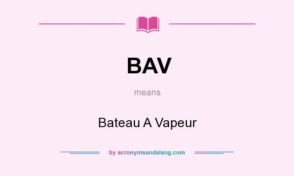 What does BAV mean? It stands for Bateau A Vapeur