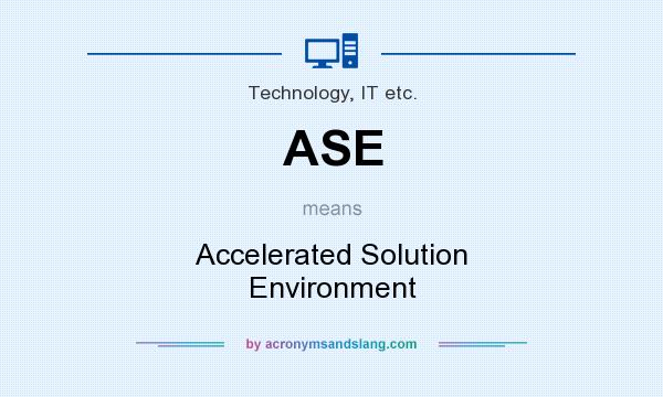 What does ASE mean? It stands for Accelerated Solution Environment
