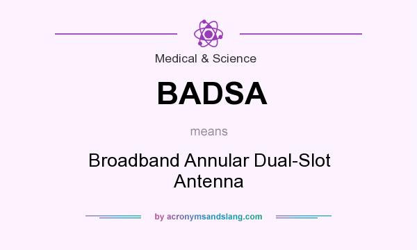 What does BADSA mean? It stands for Broadband Annular Dual-Slot Antenna