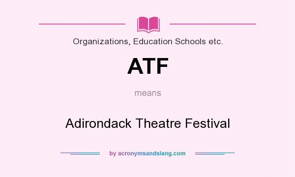 What does ATF mean? It stands for Adirondack Theatre Festival