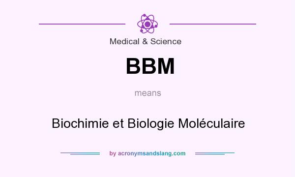 What does BBM mean? It stands for Biochimie et Biologie Moléculaire