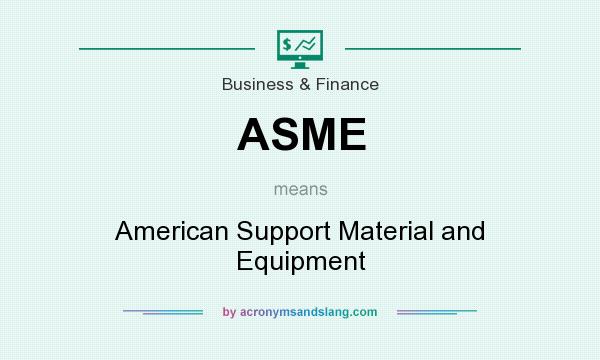 What does ASME mean? It stands for American Support Material and Equipment
