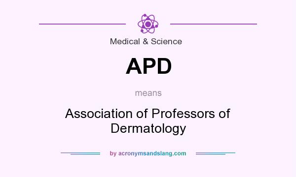 What does APD mean? It stands for Association of Professors of Dermatology