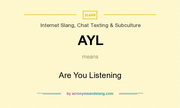 What does AYL mean? It stands for Are You Listening