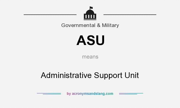 What does ASU mean? It stands for Administrative Support Unit