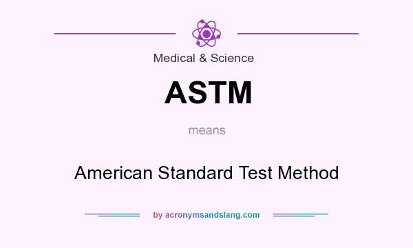 What does ASTM mean? It stands for American Standard Test Method