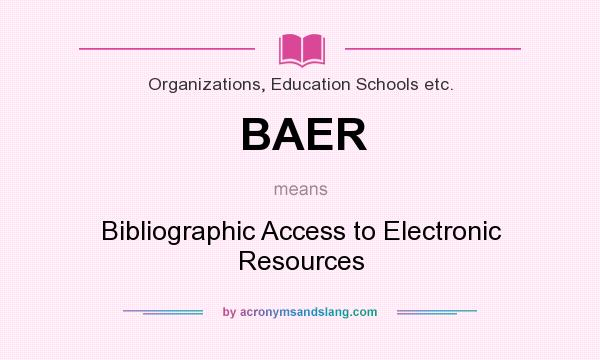 What does BAER mean? It stands for Bibliographic Access to Electronic Resources