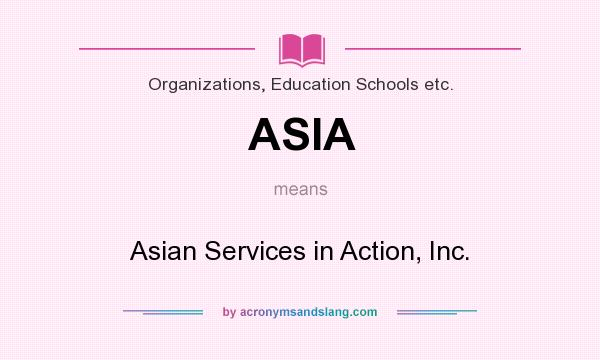 What does ASIA mean? It stands for Asian Services in Action, Inc.